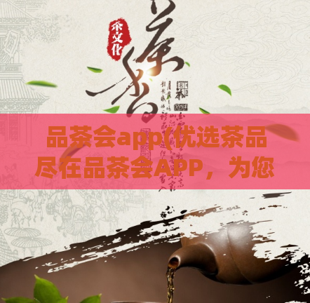 品茶会app(优选茶品尽在品茶会APP，为您打造专属品茶之旅)  第1张