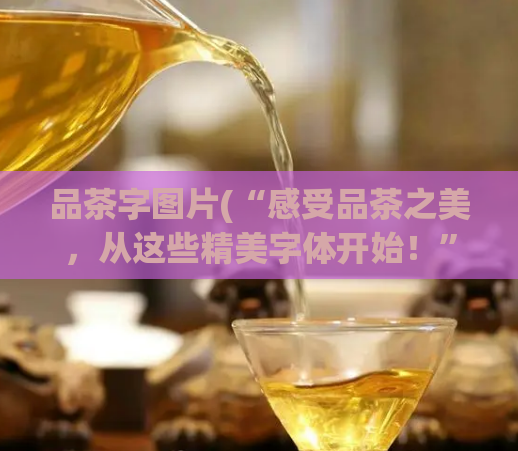 品茶字图片(“感受品茶之美，从这些精美字体开始！”)  第1张