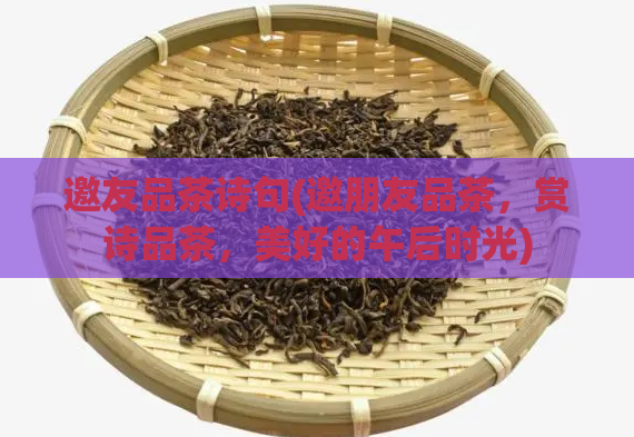邀友品茶诗句(邀朋友品茶，赏诗品茶，美好的午后时光)  第1张