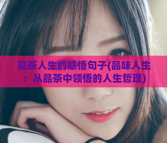 品茶人生的感悟句子(品味人生：从品茶中领悟的人生哲理)  第1张