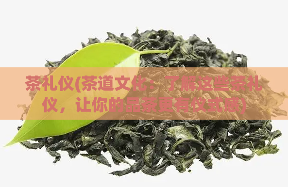 茶礼仪(茶道文化：了解这些茶礼仪，让你的品茶更有仪式感)  第1张