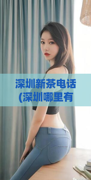 深圳新茶电话(深圳哪里有最好的新茶？一网打尽！)  第1张