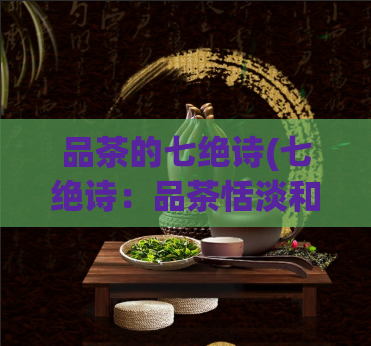 品茶的七绝诗(七绝诗：品茶恬淡和谐，品味清香)  第1张
