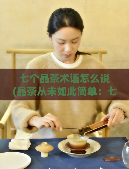 七个品茶术语怎么说(品茶从未如此简单：七个惊艳品茶词！)  第1张