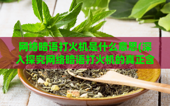 网络暗语打火机是什么意思(深入探究网络暗语打火机的真正含义)  第1张