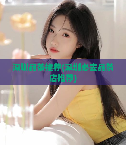 深圳品茶推荐(深圳必去品茶店推荐)  第1张