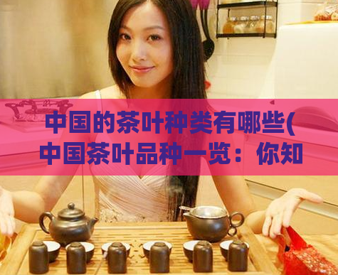 中国的茶叶种类有哪些(中国茶叶品种一览：你知道有哪些吗？)  第1张